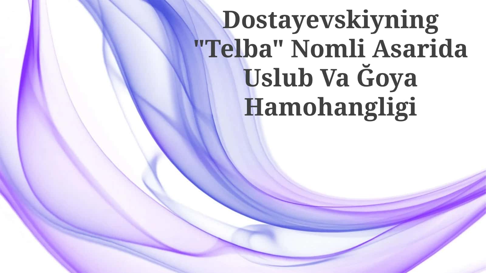 Dostayevskiyning "Telba" Nomli Asarida Uslub Va Ğoya Hamohangligi 1