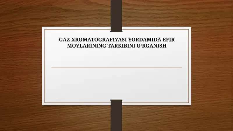 GAZ XROMATOGRAFIYASI YORDAMIDA EFIR MOYLARINING TARKIBINI O‘RGANISH 1