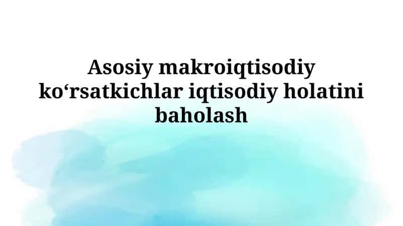 Asosiy makroiqtisodiy koʻrsatkichlar iqtisodiyholatinibaholash 1