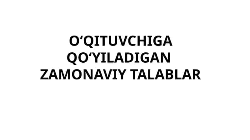 O‘QITUVCHIGA QO‘YILADIGAN ZAMONAVIY TALABLAR 1