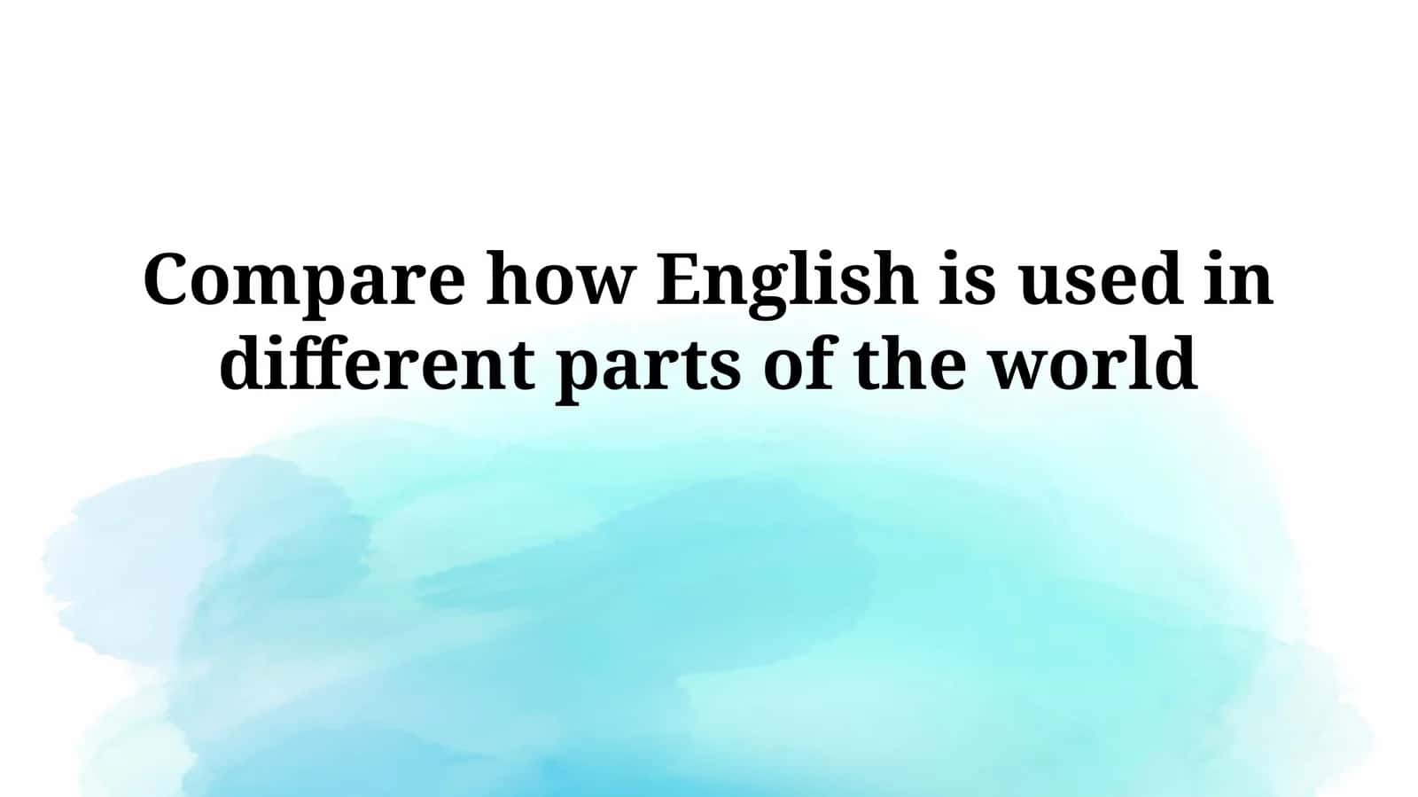 Compare how English is used in different parts of the world 1