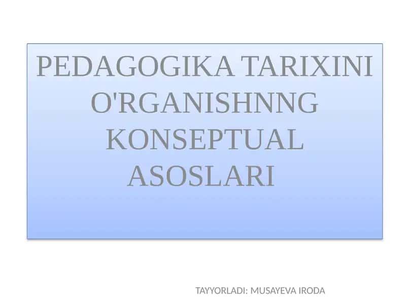 PEDAGOGIKA TARIXINI O'RGANISHNNG KONSEPTUAL ASOSLARI 1