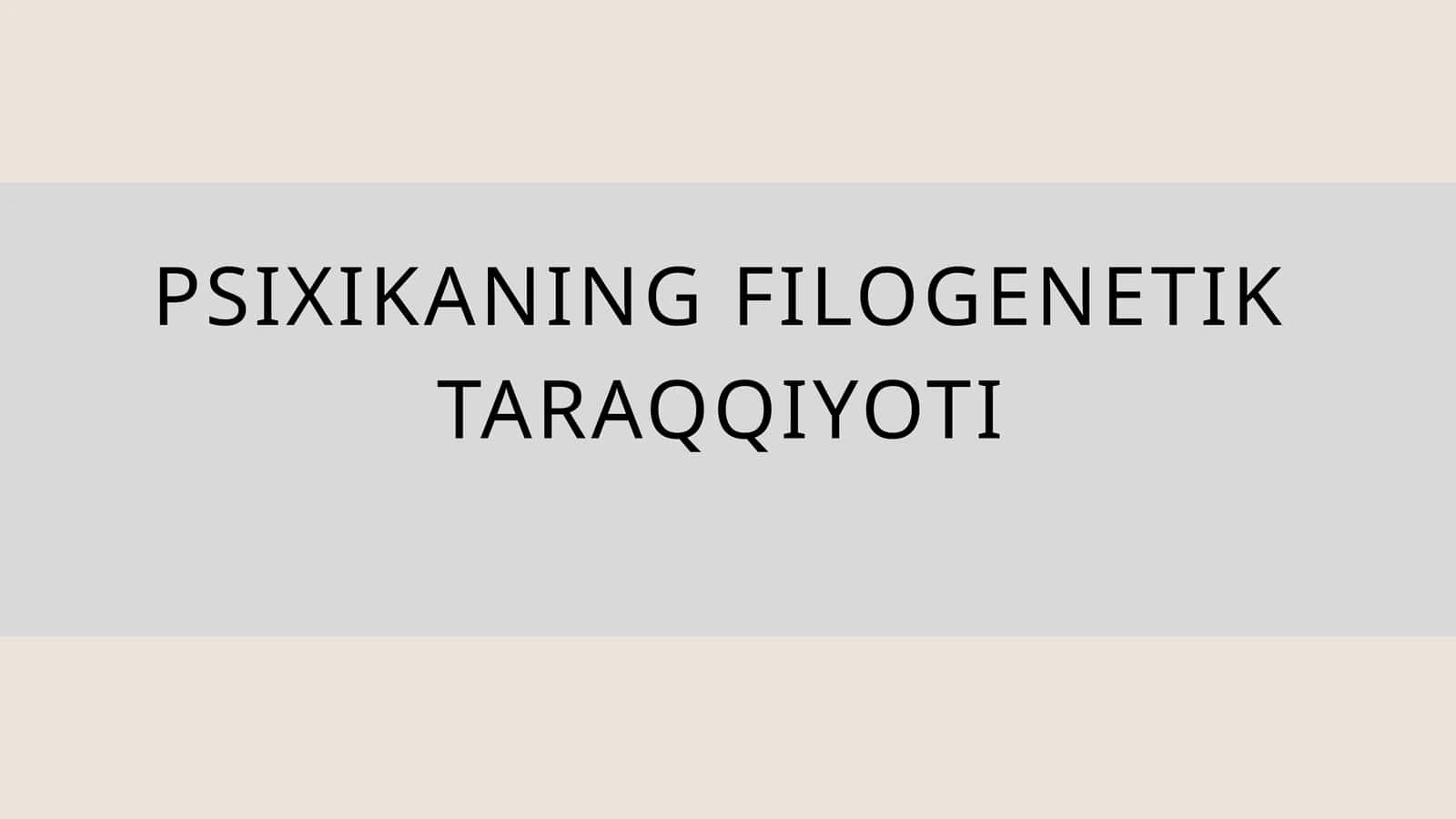 PSIXIKANING FILOGENETIK TARAQQIYOTI 1