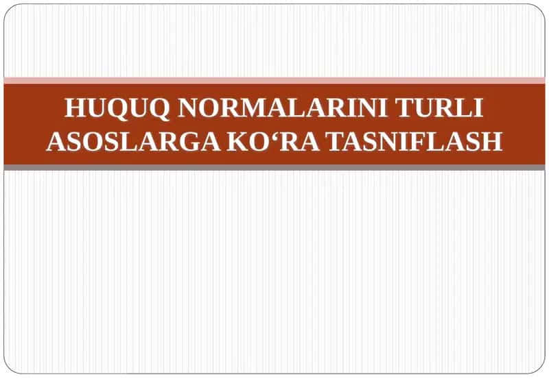 HUQUQ NORMALARINI TURLI ASOSLARGA KO‘RA TASNIFLASH 1