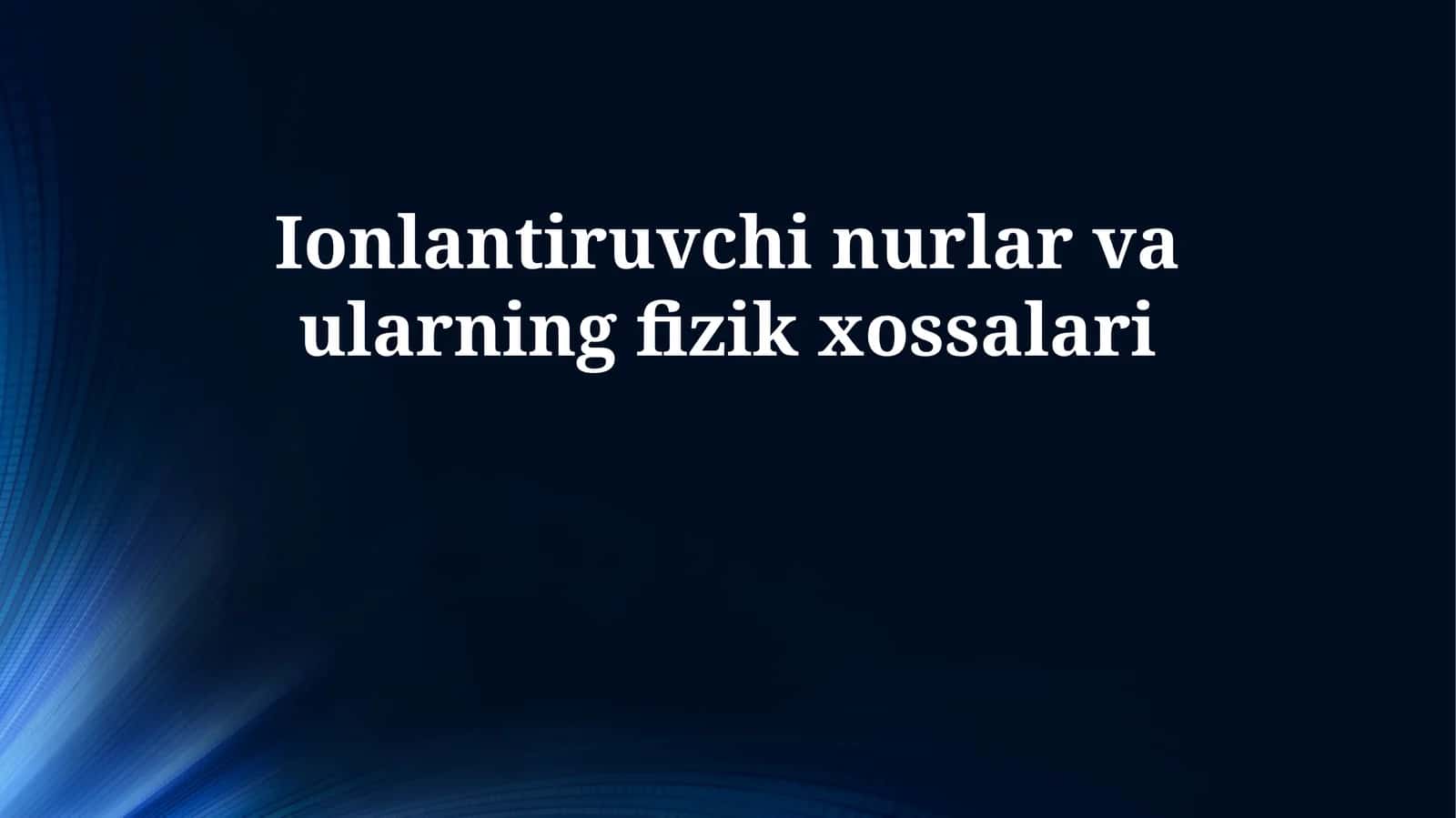 Ionlantiruvchi nurlar va ularning fizik xossalari 1
