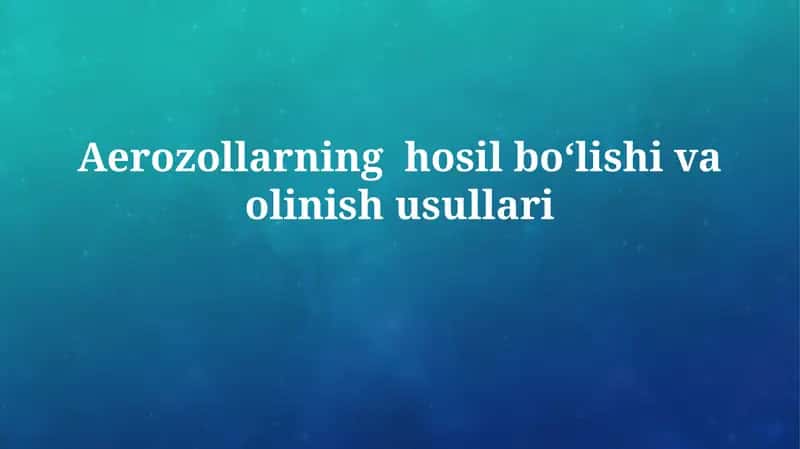 Aerozollarning hosil boʻlishi vaolinishusullari 1