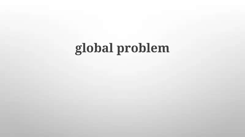 Understanding the Global Problem 1