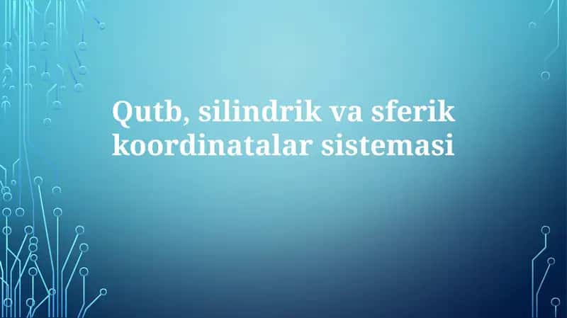 Silindrik va sferik koordinatalar sistemasini o'rganish 1