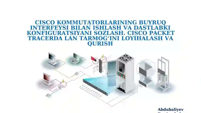 CISCO KOMMUTATORLARINING BUYRUQ INTERFEYSI BILAN ISHLASH VA DASTLABKI KONFIGURATSIYANI SOZLASH