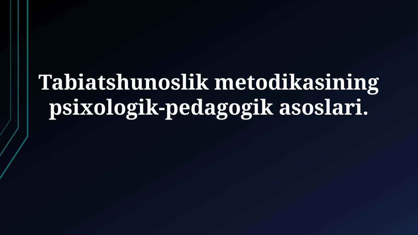 Tabiatshunoslik metodikasining psixologik-pedagogikasoslari 1