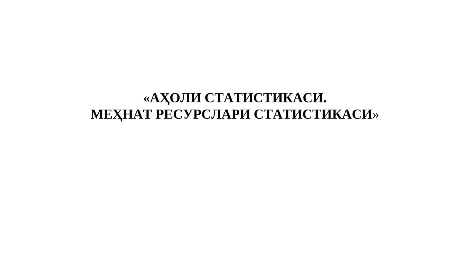 АҲОЛИ СТАТИСТИКАСИ.  МЕҲНАТ РЕСУРСЛАРИ СТАТИСТИКАСИ 1
