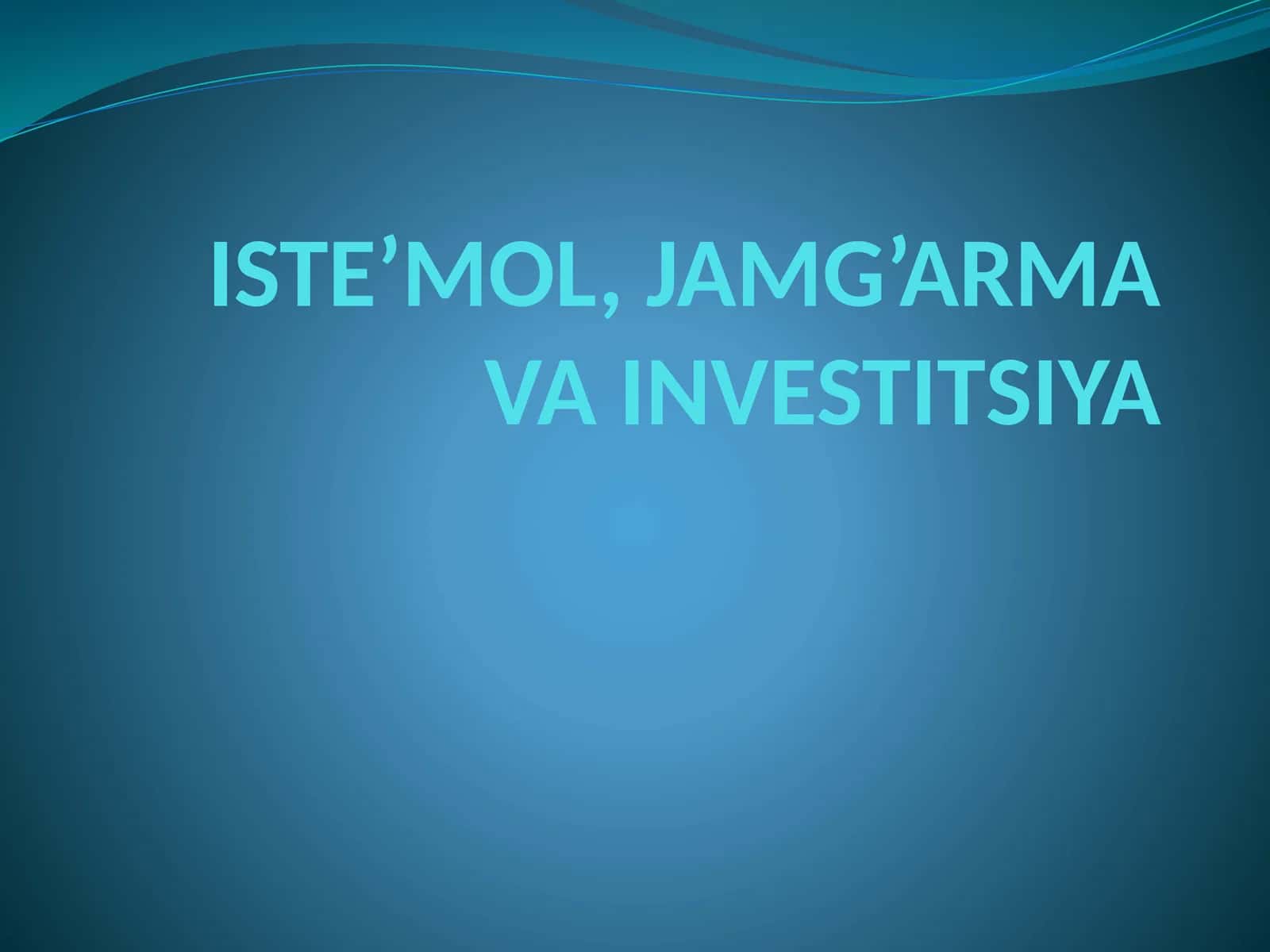 ISTE’MOL, JAMG’ARMA VA INVESTITSIYA 1
