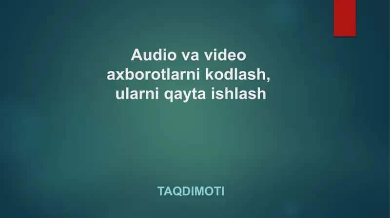 Audio va video axborotlarni kodlash, ularni qayta ishlash 1