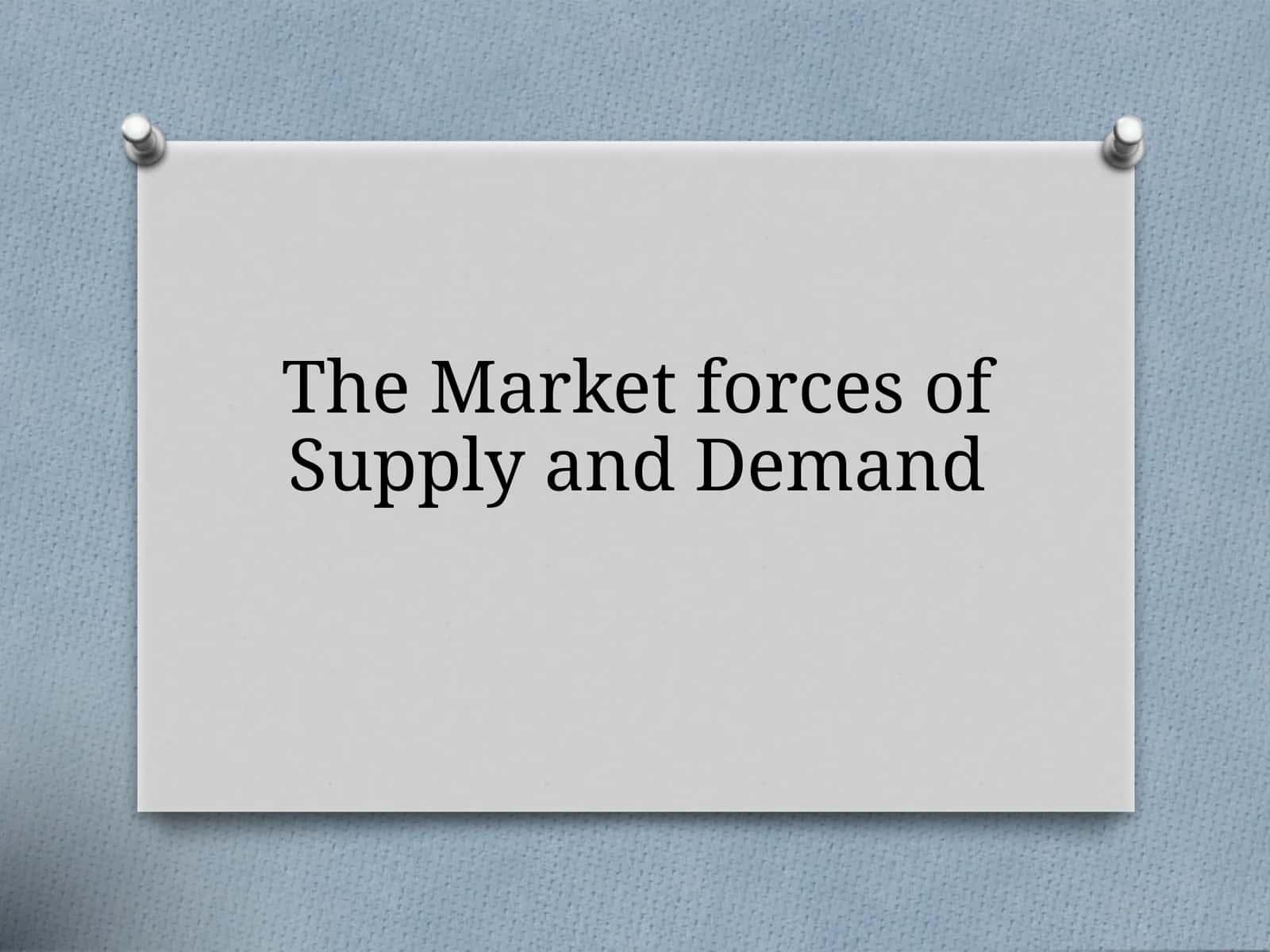 The Market forces of Supply and Demand 1
