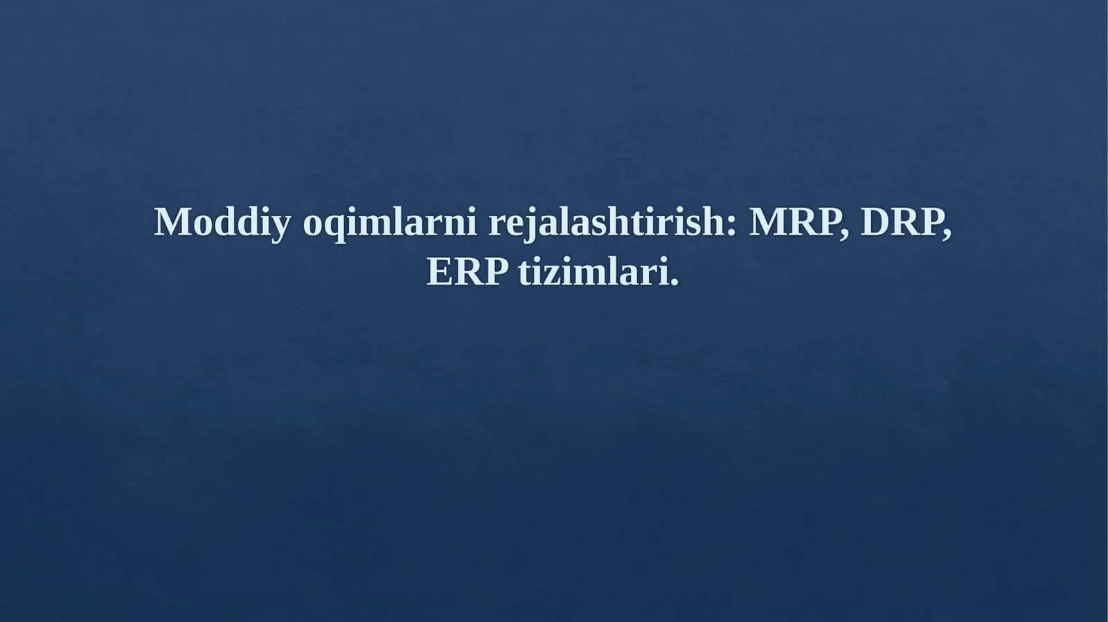 Moddiy oqimlarni rejalashtirish  MRP, DRP, ERP tizimlari.0 1
