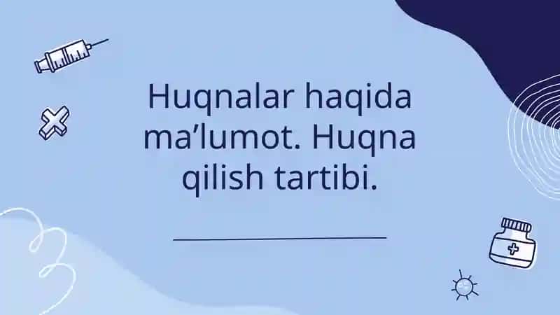 Huqnalar haqida maʼlumot. Huqna qilish tartibi
