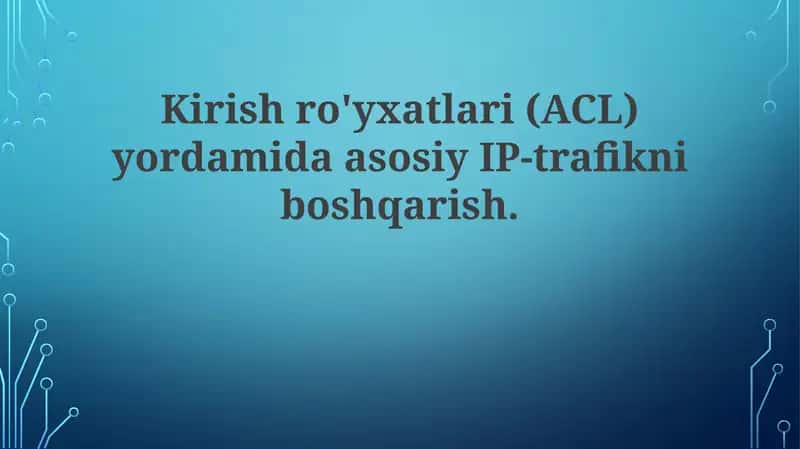 Kirishro'yxatlari (ACL) yordamida asosiy IP-trafikni boshqarish 1