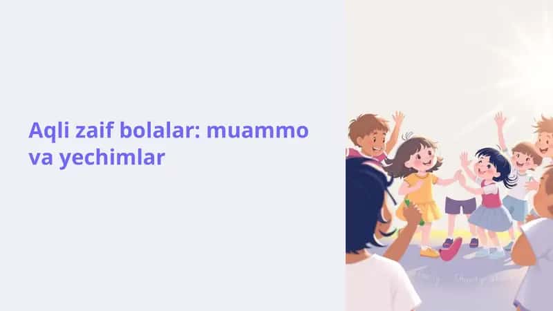 Aqli zaif bolalar: muammo va yechimlar 1