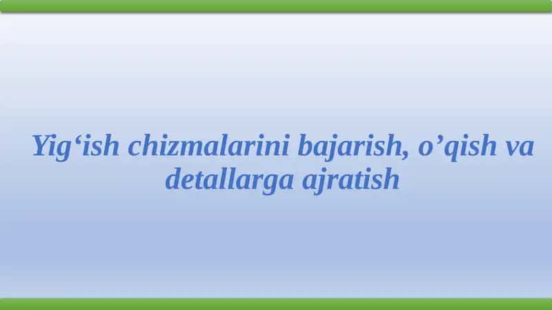 Yig‘ish chizmalarini bajarish, o’qish va detallarga ajratish 1