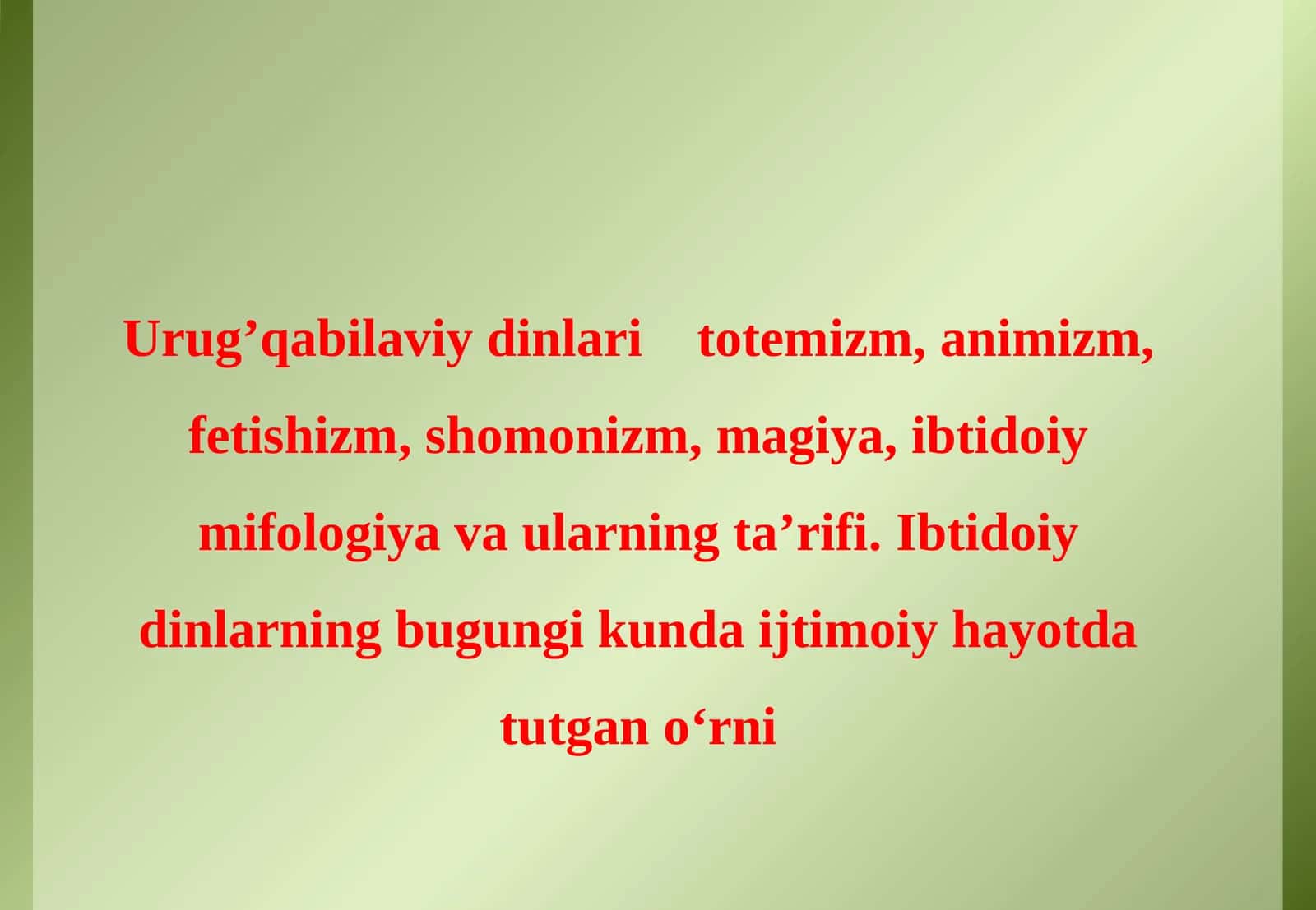 Urug’qabilaviy dinlaritotemizm, animizm, fetishizm, shomonizm, magiya, ibtidoiy mifologiya va ularning ta’rifi.Ibtidoiy dinlarning bugungi kunda ijtimoiy hayotda tutgan o‘rni 1