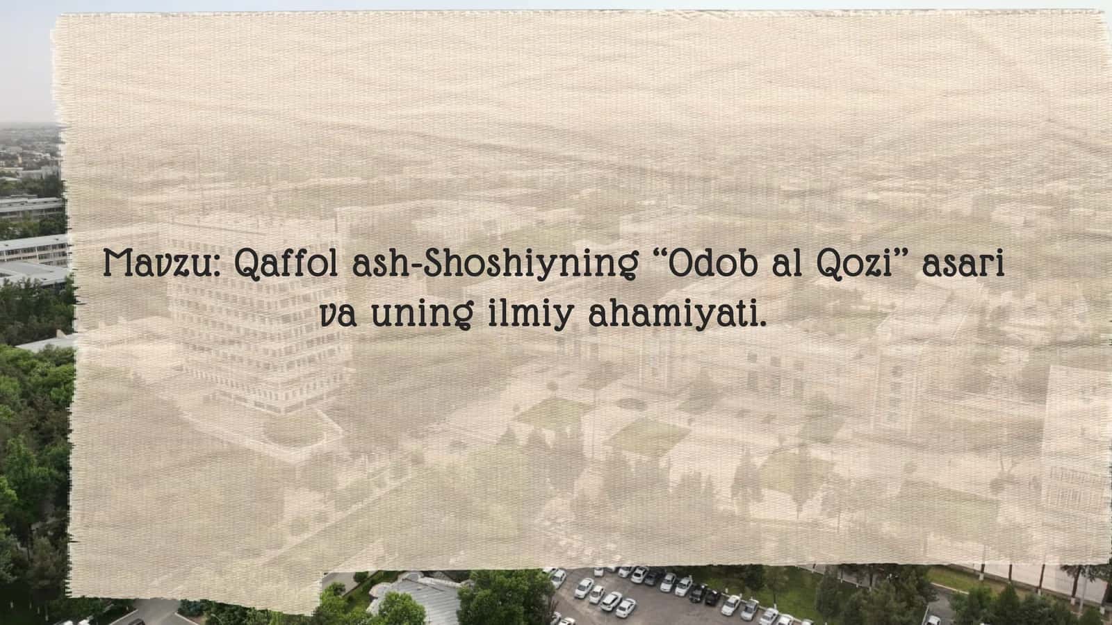 Qaffol ash-Shoshiyning ‘‘Odob al Qozi’’ asari va uning ilmiy ahamiyati 1