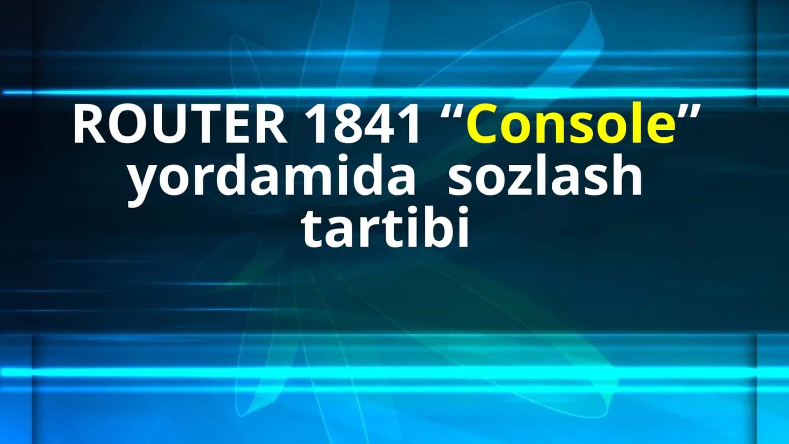 ROUTER 1841 “Console” yordamida sozlash tartibi 1