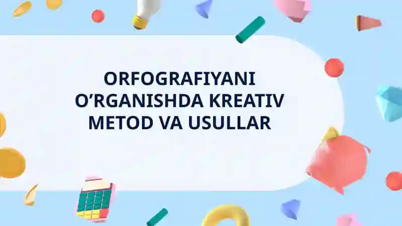 ORFOGRAFIYANI O’RGANISHDA KREATIV METOD VA USULLAR