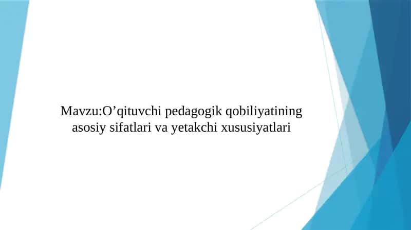 O’qituvchi pedagogik qobiliyatining asosiy sifatlari va yetakchi xususiyatlari 1