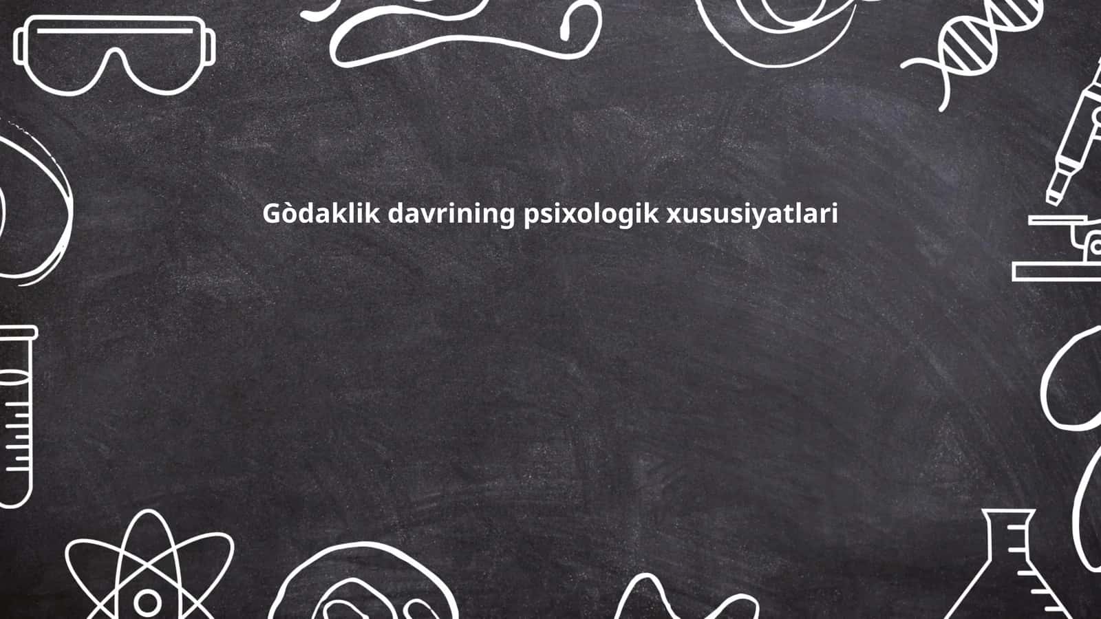 Gòdaklik davrining psixologik xususiyatlari 1