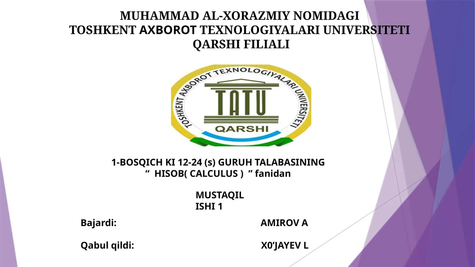 MUHAMMAD AL-XORAZMIY NOMIDAGI TOSHKENTAXBOROTTEXNOLOGIYALARI UNIVERSITETI QARSHI FILIALI 1-BOSQICH KI 12-24 (s) GURUH TALABASINING “HISOB( CALCULUS )”fanidan MUSTAQIL ISHI1 1