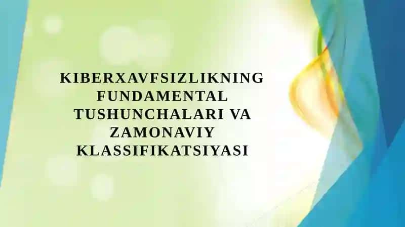 Kiberxavfsizlikning fundamental tushunchalari va zamonaviy klassifikatsiyasi