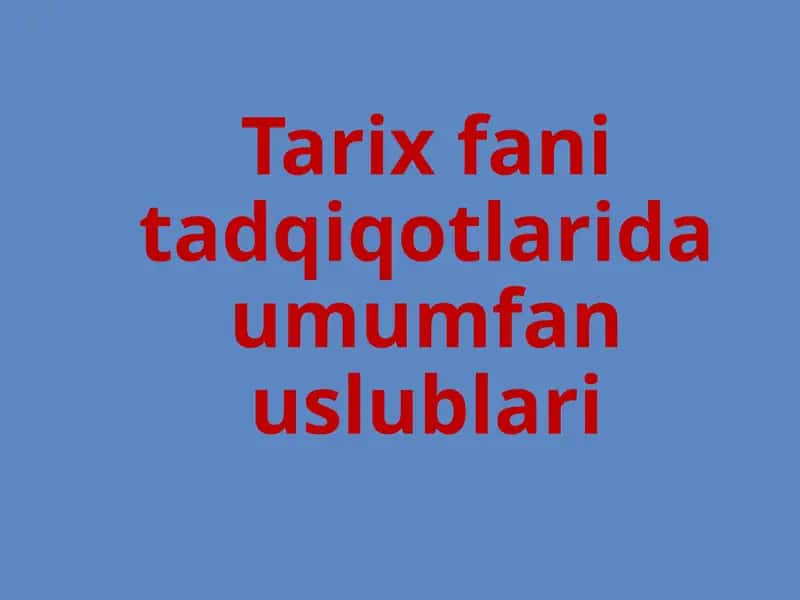 Tarixiy Tadqiqotda Umumfan Uslublari 1