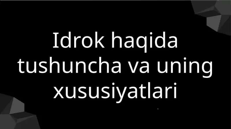 Idrok haqida tushuncha va uning xususiyatlari 1