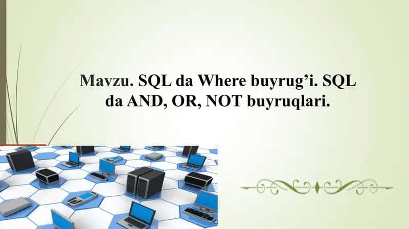 SQL da Where buyrug’i. SQL da AND, OR, NOT buyruqlari. 1