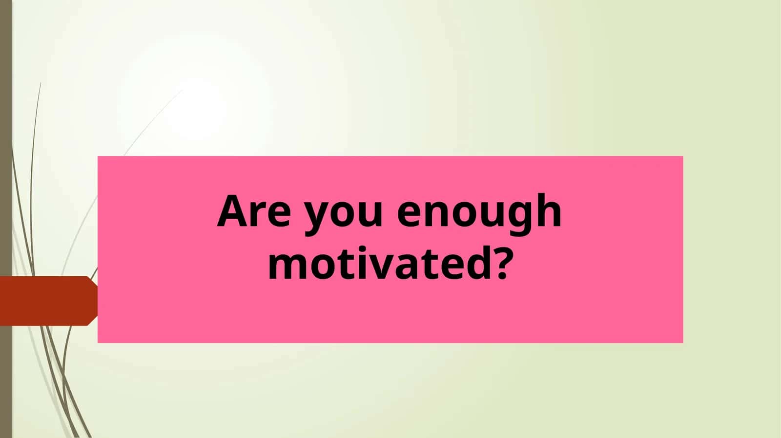 Are you Enough Motivated? 1