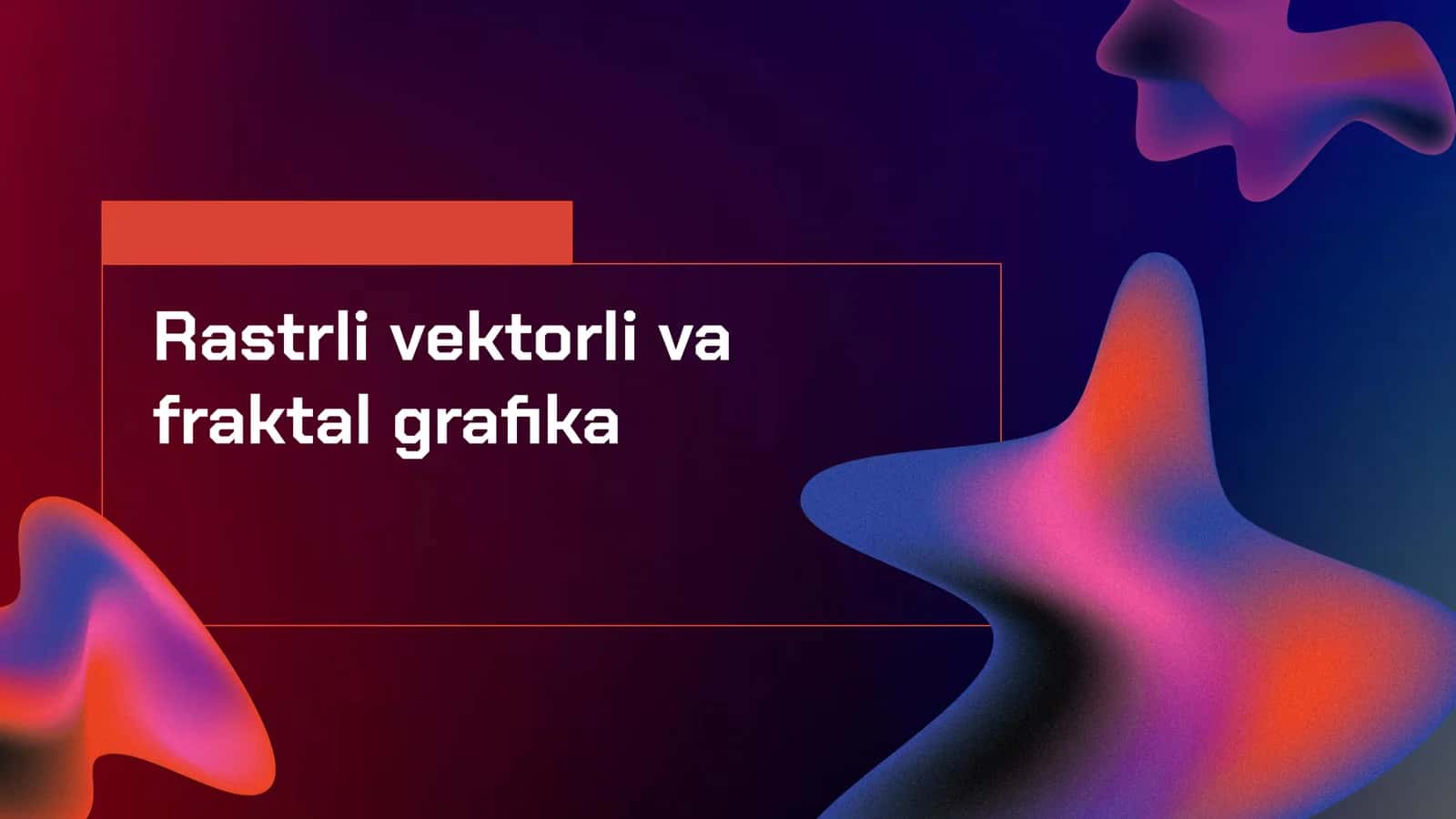 Rastrli vektorli va fraktal grafika 1