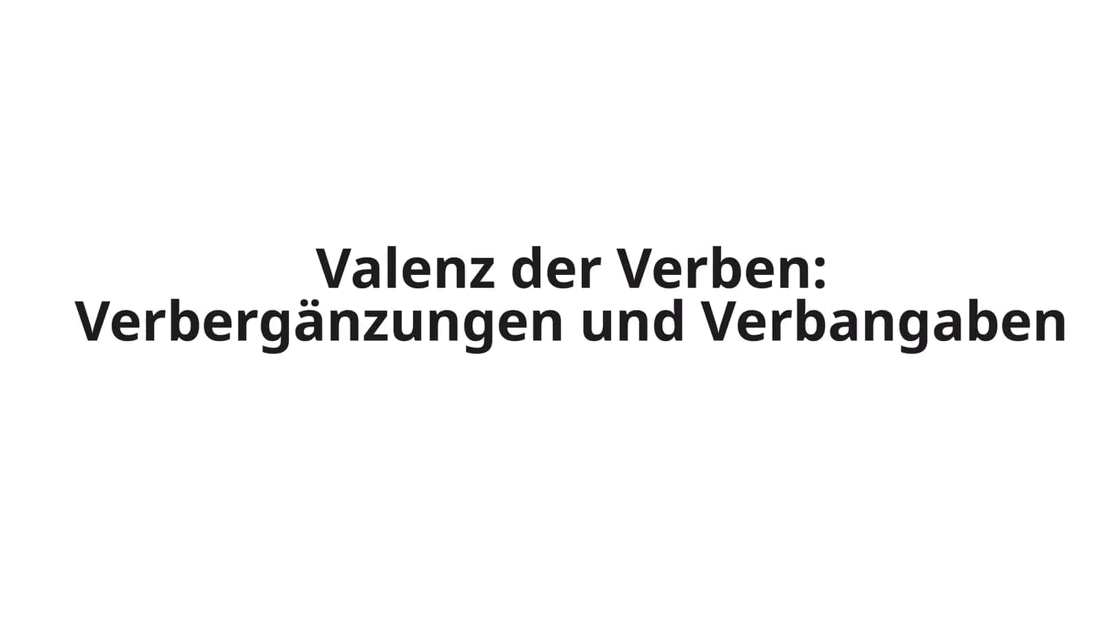 Valenz der Verben: Verbergänzungen und Verbangaben 1