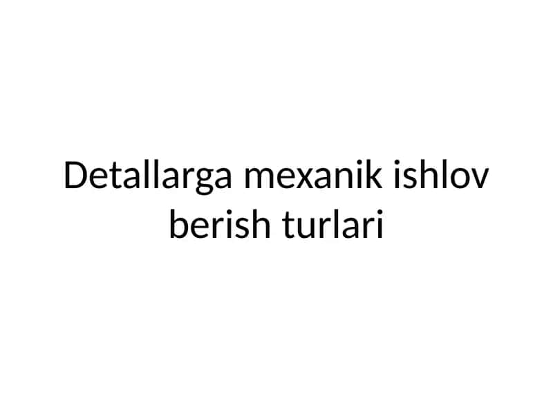 Detallarga mexanik ishlov berish turlari 1