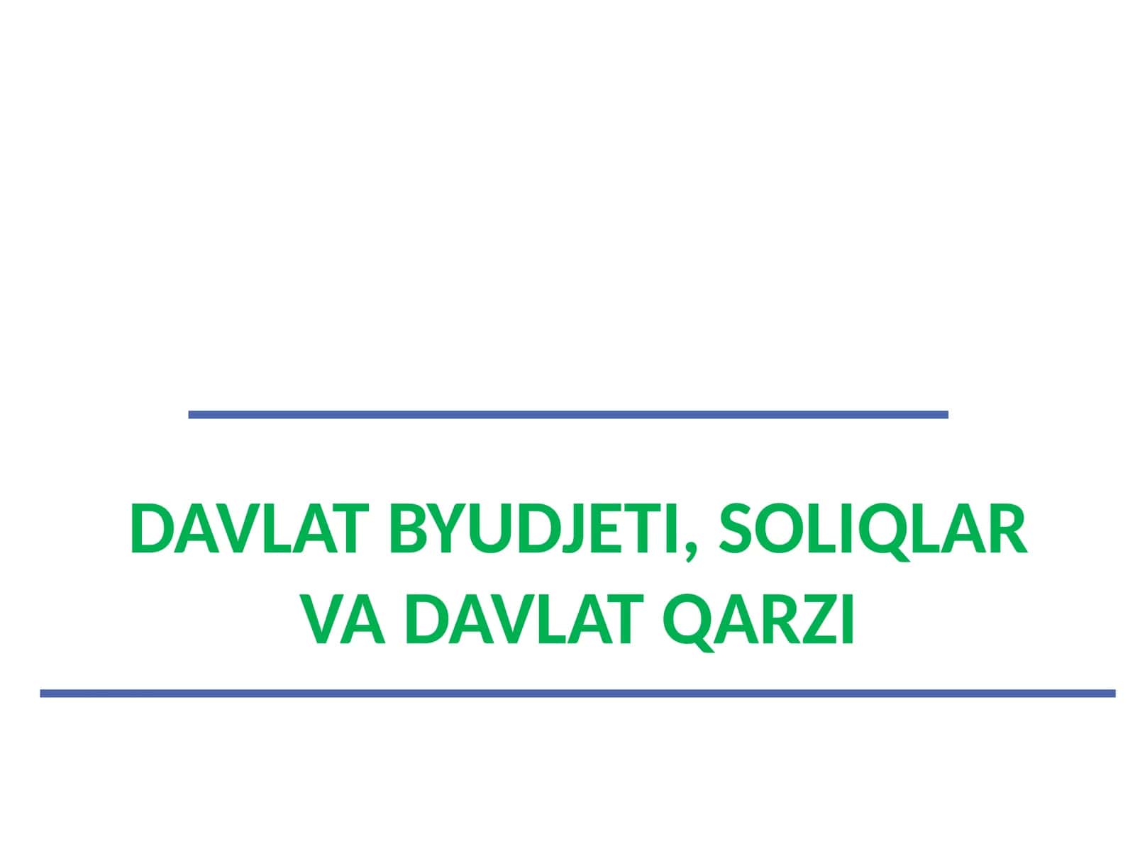 DAVLAT BYUDJETI, SOLIQLAR VA DAVLAT QARZI 1