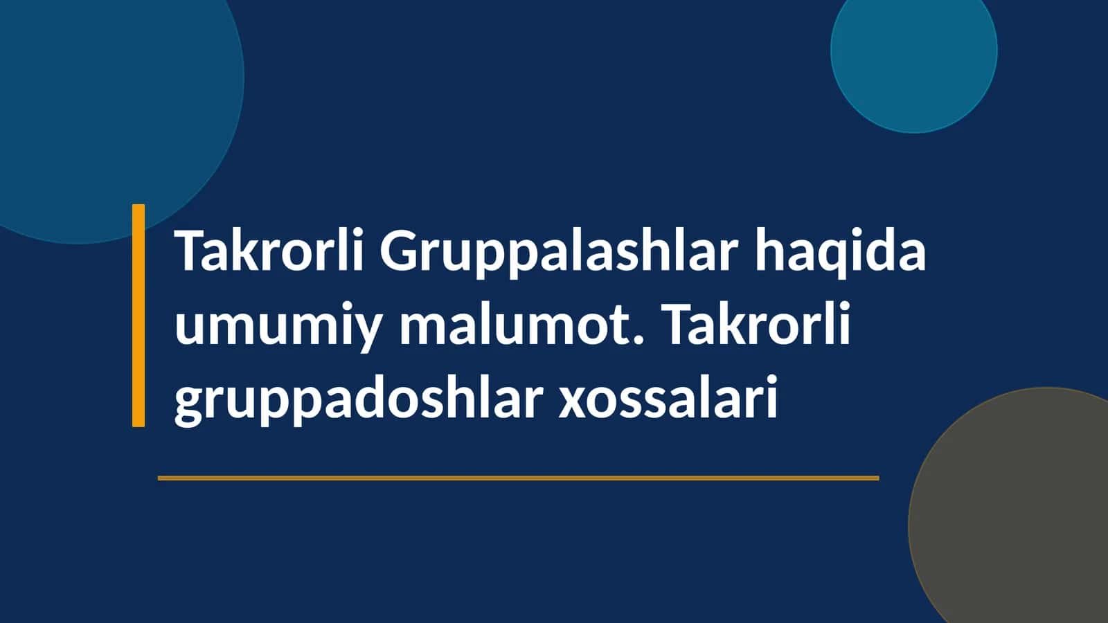 Takrorli Gruppalashlar haqida umumiy malumot. Takrorli gruppadoshlar xossalari 1