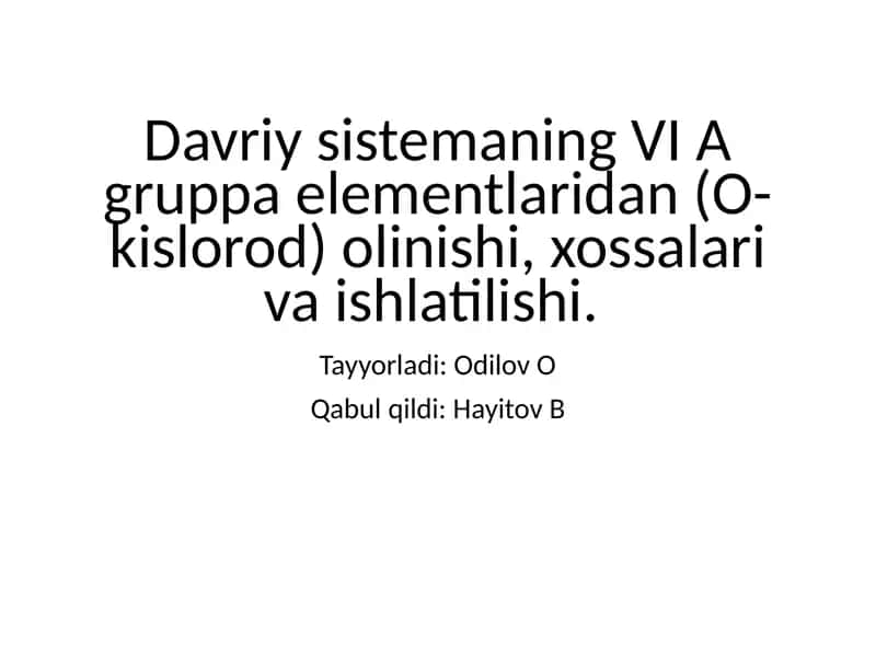 Davriy sistemaning VI A gruppa elementlaridan (O-kislorod) olinishi, xossalari va ishlatilishi 1