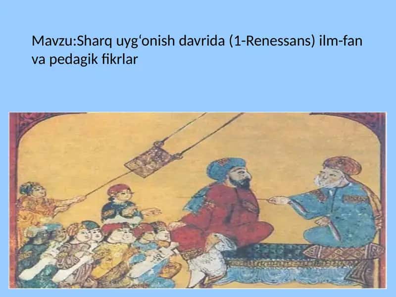 Sharq uyg‘onishdavrida(1-Renessans)ilm-fan va pedagik fikrlar 1