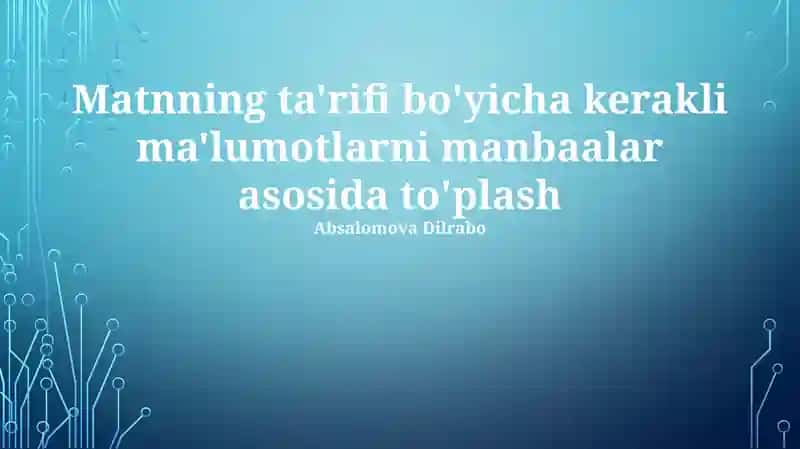 Matnning ta'rifi bo'yicha kerakli ma'lumotlarni manbaalar asosida to'plash