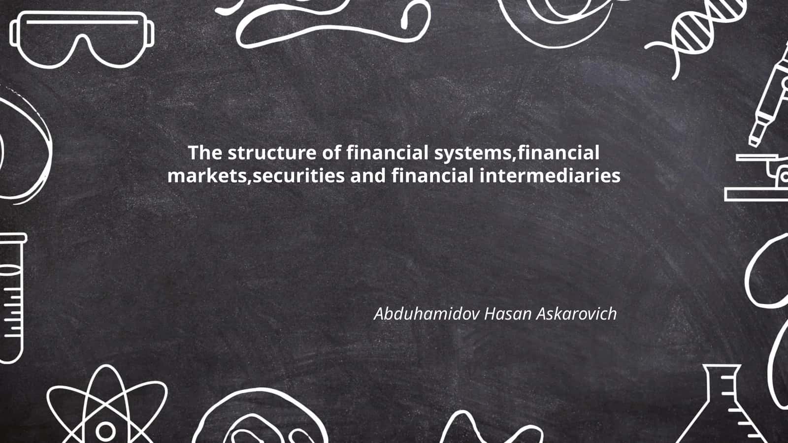 The structure of financial systems, financial markets, securities and financial intermediaries 1