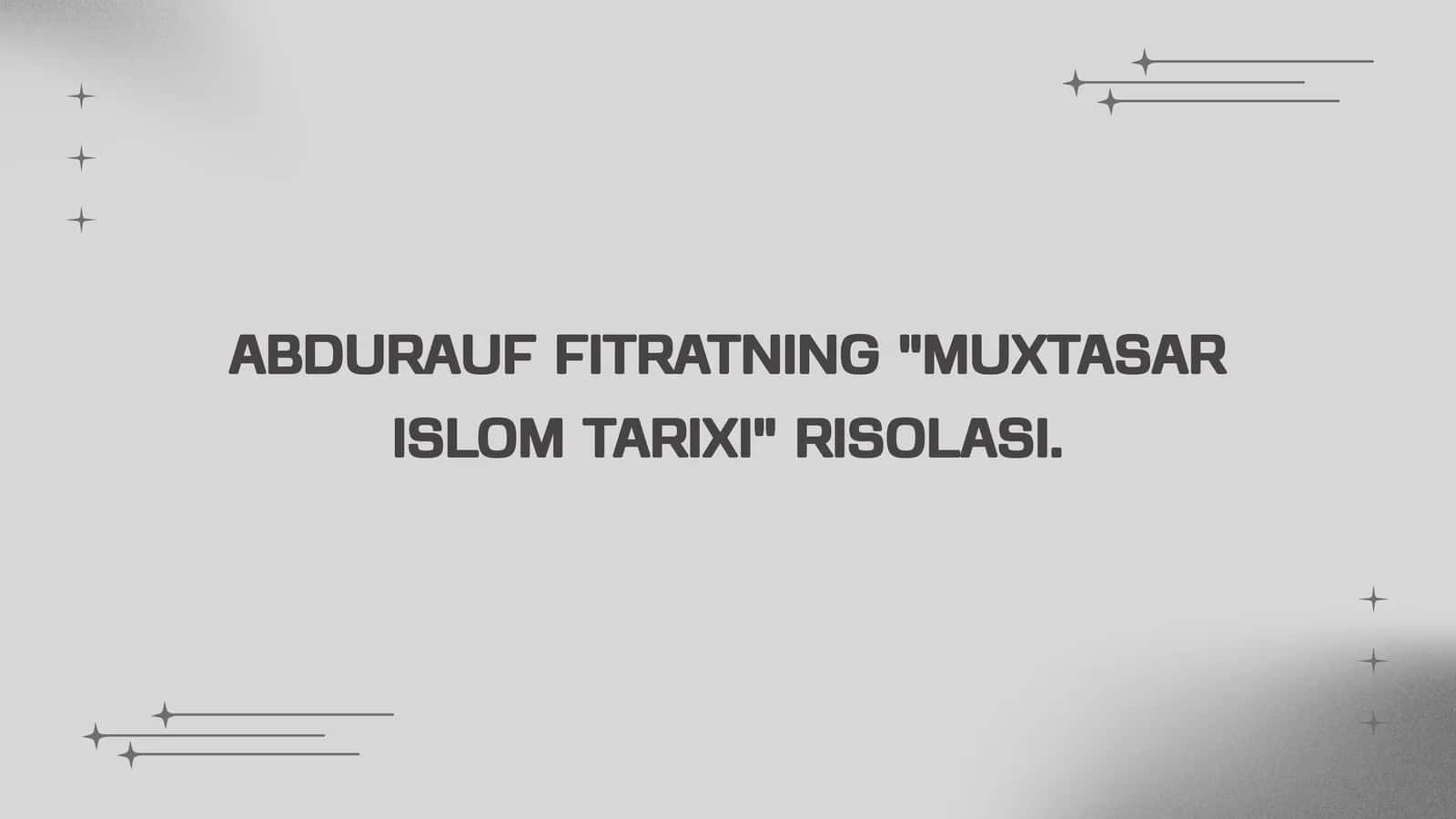 Abdurauf Fitratning "Muxtasar islom tarixi" risolasi 1