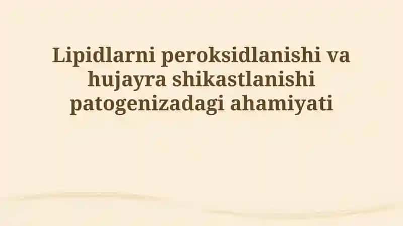 Lipid peroksidlanishi va hujayra shikastlanishi patogenizadagi ahamiyati