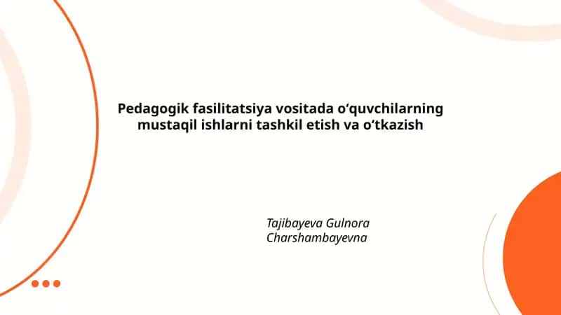Pedagogik fasilitatsiya vositada oʻquvchilarning mustaqil ishlarni tashkil etish va oʻtkazish 1