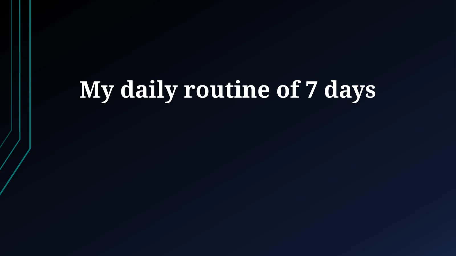 My daily routine of 7 days 1