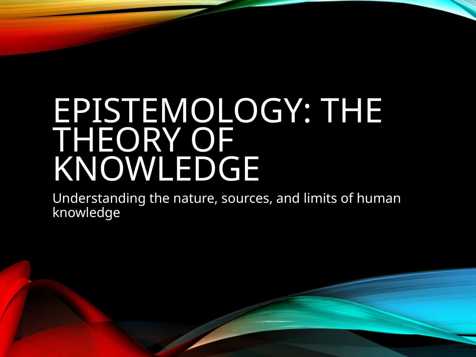 Epistemology: The Theory of Knowledge 1