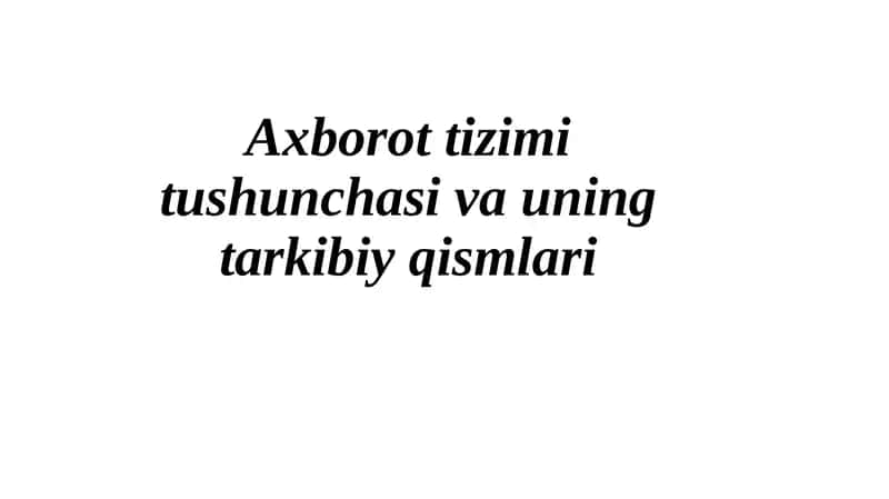 Axborot tizimi tushunchasi va uning tarkibiy qismlari 1